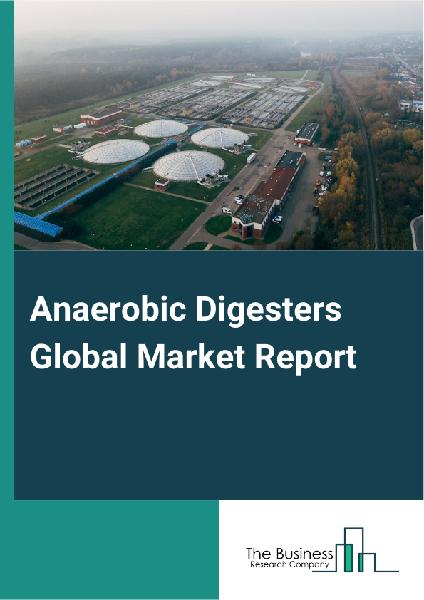 Anaerobic Digesters Global Market Report 2024 – By Type (Up Flow Anaerobic Sludge Blanket (UASB), Internal Circulation Reactor (IC Reactor), Expanded Granular Sludge Bed Digestion (EGSB), Other Types), By Application (Paper Industry, Food And Beverage Industry, Chemical Industry, Other Applications), By End Use (Residential, Commercial, Industrial, Other End Users) – Market Size, Trends, And Global Forecast 2024-2033