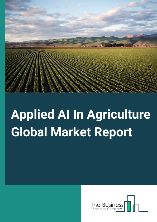 Applied AI In Agriculture Global Market Report 2024 – By Component (Hardware, Software, Service), By Technology (Machine Learning And Deep Learning, Predictive Analytics, Computer Vision), By Application (Precision Farming, Drone Analytics, Agriculture Robots, Livestock Monitoring, Other Applications) – Market Size, Trends, And Global Forecast 2024-2033