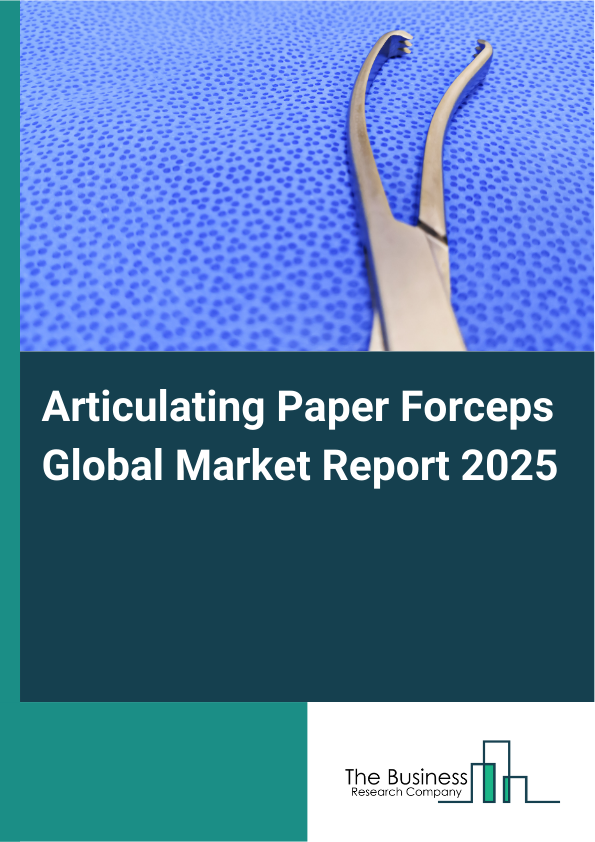 Articulating Paper Forceps Global Market Report 2025 - By Type (Straight Articulating Paper Forceps, Curved Articulating Paper Forceps), By Material (Stainless Steel, Titanium, Plastic, Carbon Fiber), By Application (Dental Procedures, Orthopedic Surgery, Plastic Surgery, Veterinary Surgery), By Distribution (Direct Sales, Online Sales, Medical Supply Distributors), By End User (Hospitals, Dental Clinics, Ambulatory Surgical Centers, Research Institutes) - Market Size, Trends, And Global Forecast 2025-2034