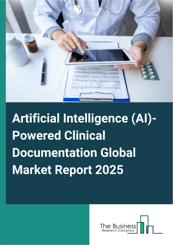 Artificial Intelligence (AI)-Powered Clinical Documentation Global Market Report 2025 - By Component (Software, Hardware, Services), By Deployment Mode (Cloud-Based, On-Premises), By Application (Hospitals, Clinics, Ambulatory Surgical Centers, Specialty Centers, Other Applications), By End-User (Healthcare Providers, Payers, Other End-Users) - Market Size, Trends, And Global Forecast 2025-2034