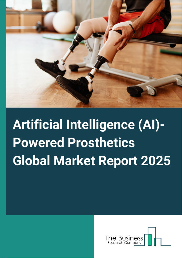 Artificial Intelligence (AI)-Powered Prosthetics Global Market Report 2025 - By Type (Implantable Prosthesis, Non-Implantable Prosthesis), By Technology (Microprocessor-Controlled Prosthetics, Myoelectric Prosthetics, Robotic Prosthetics, Electric-Powered Prosthetics, Hybrid Technologies), By Application (Amputee Mobility, Rehabilitation, Sports Prosthetics, Military, Daily Activities), By End User (Hospitals, Prosthetic Clinics, Rehabilitation Centers, Other End Users) - Market Size, Trends, And Global Forecast 2025-2034