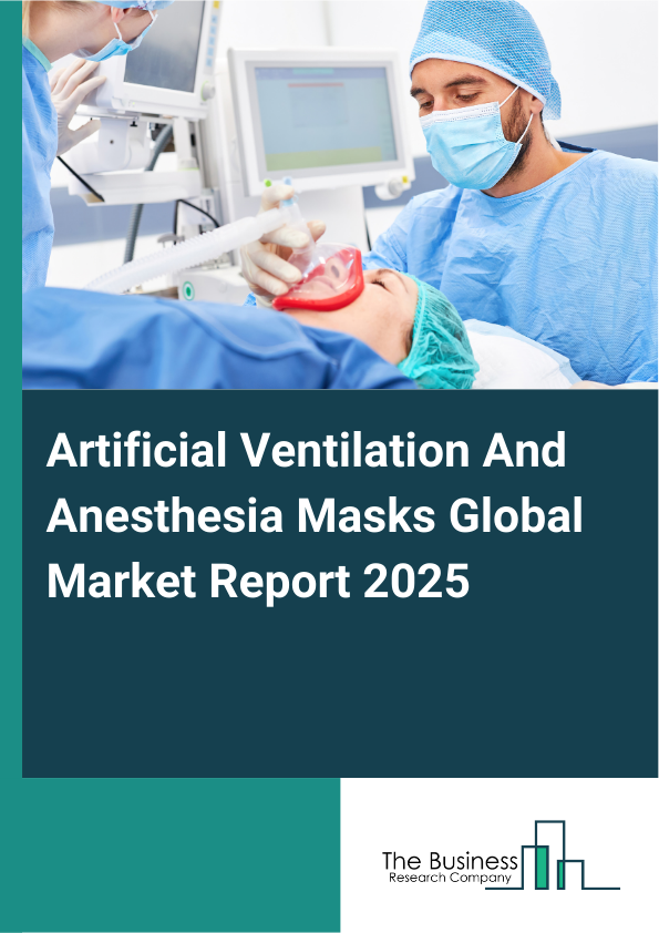 Artificial Ventilation And Anesthesia Masks Global Market Report 2025 - By Type (Invasive Ventilation, Non-Invasive Ventilation), By Mask Type (Disposable Masks, Reusable Masks), By Application (Operating Rooms, Intensive Care Unit, Emergency Rooms, Homecare, Ambulatory Surgical Centers) - Market Size, Trends, And Global Forecast 2025-2034