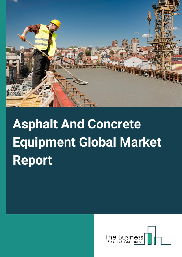 Asphalt And Concrete Equipment Global Market Report 2025 - By Type (Asphalt Batch Mix Plant, Concrete Road Paver, Concrete Block Making Machine, Concrete Pipe Making Machine, Self-loading Concrete Mixer Machine, Other Types), By Power Source (Electric, Diesel, Gasoline, Hybrid, Solar), By Equipment Size (Small-Scale Equipment, Medium-Scale Equipment, Large-Scale Equipment, Portable Equipment), By Application (Road Construction, Airport Runways, Parking Lots, Bridges, Industrial Sites, Residential Properties), By End-User Industry (Commercial Construction, Infrastructure Development, Residential Construction, Industrial Construction, Government Projects, Repair And Maintenance) - Market Size, Trends, And Global Forecast 2025-2034