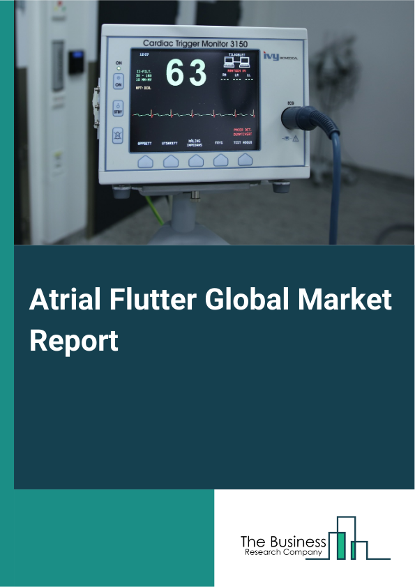 Atrial Flutter Global Market Report 2025 – By Type (Typical Atrial Flutter, Atypical Atrial Flutter, Left Atrial Flutter, Reverse Typical Atrial Flutter, Incisional Atrial Re-Entry), By Treatment (Antiarrhythmics, Beta-Blockers, Anticoagulants, Cardioversion, Catheter Ablation, Surgery, Other Treatments), By Diagnosis (Holter Monitoring, Blood Tests, Electrocardiography (ECG), Event Monitoring, Other Diagnosis), By Route Of Administration (Oral, Intravenous, Other Routes Of Administration), By End Users (Clinic, Hospital, Other End Users) – Market Size, Trends, And Global Forecast 2025-2034