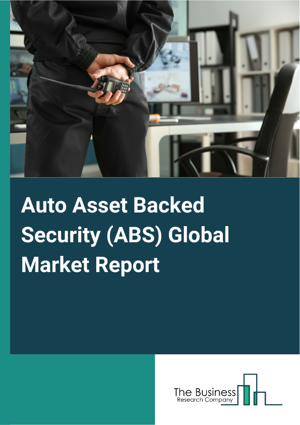 Auto Asset Backed Security (ABS) Global Market Report 2025 - By Type (Auto Loan Asset-Backed Security, Auto Finance Leasing Asset-Backed Security, Auto Operating Lease Asset-Backed Security, Other Receivables Asset-Backed Security ), By Securitization Structure (Traditional Asset-Backed Security, Structured Asset-Backed Security ), By Application (Automobile Manufacturers, Commercial Banks, Investment Banks, Trust Plans), By End User (Pension Funds, Insurance Companies, Hedge Funds, Asset Management Firms, Non-Banking Financial Companies (NBFCs)) - Market Size, Trends, And Global Forecast 2025-2034