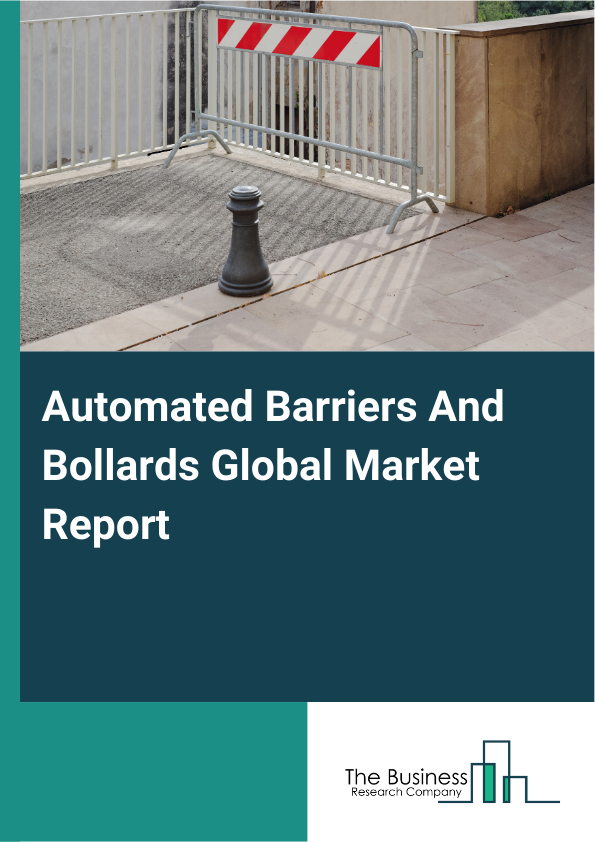 Automated Barriers And Bollards Global Market Report 2025 - By Type (Retractable Bollards, Fixed Bollards, Automatic Barriers, Traffic Barriers), By Product (Push Button, Remote Controlled, Radio Frequency Identification (RFID) Tags Reader, Loop Detectors), By Material (Steel, Aluminum, Plastic, Concrete), By Application (Railway Crossings, Toll Plazas, Airports, Perimeter Security), By End Use (Commercial, Residential, Industrial, Government) - Market Size, Trends, And Global Forecast 2025-2034