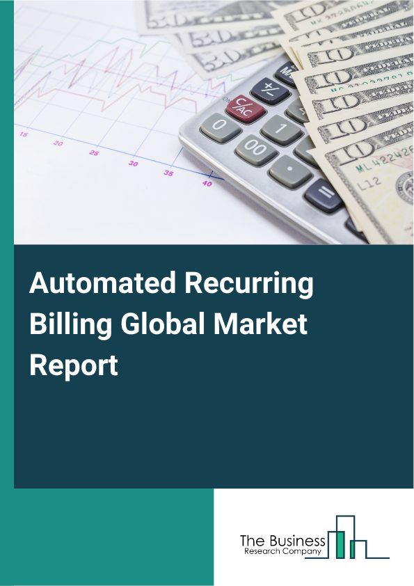 Automated Recurring Billing Global Market Report 2025 - By Component (Software, Services), By Deployment Mode (On-Premises, Cloud ), By Customer Type (Business-To-Business (B2B), Business-To-Consumer (B2C), Direct-To-Consumer (DTC)), By Enterprise Size (Small And Medium Enterprises, Large Enterprises), By End-User (Banking, Financial Services, and Insurance (BFSI), Information Technology (IT) And Telecommunications, Healthcare, Retail, Media And Entertainment, Other End-Users) - Market Size, Trends, And Global Forecast 2025-2034