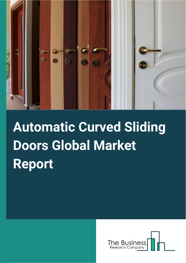Automatic Curved Sliding Doors Global Market Report 2025 - By Product Type (Single Leaf Automatic Curved Sliding Doors, Double Leaf Automatic Curved Sliding Doors, Multi-Leaf Automatic Curved Sliding Doors), By Operation Type (Sensor-Based Operation, Manual Operation, Hybrid Operation), By Mechanism (Center-Opening Mechanism, Side-Opening Mechanism, Bi-Parting Mechanism), By Material (Glass, Aluminum, Stainless Steel), By End-User Industry (Commercial, Residential, Industrial) - Market Size, Trends, And Global Forecast 2025-2034