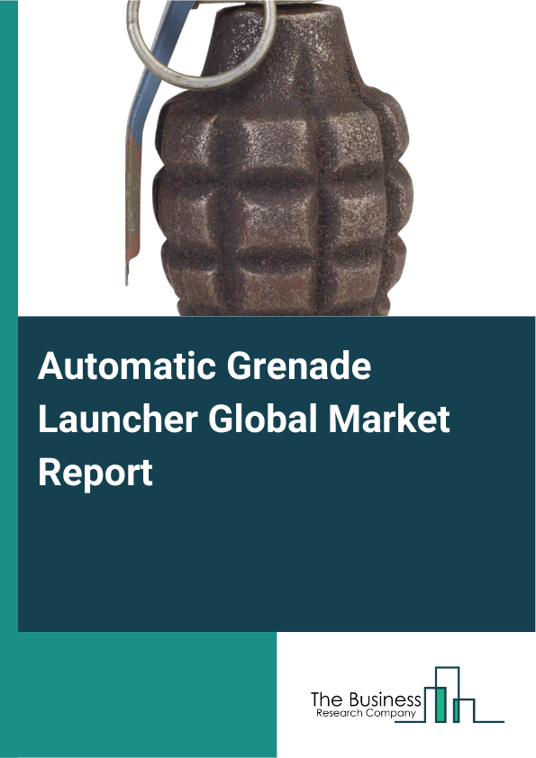 Automatic Grenade Launcher Global Market Report 2025 - By Product Type (Single Barrel Grenade Launchers, Multi-Barrel Grenade Launchers, Recoil-Operated Grenade Launchers, Gas-Operated Grenade Launchers), By Caliber Type (Below 40 Millimeters, 40 Millimeters, Above 40 Millimeters), By Platform (Ground, Naval, Airbone), By Application (Combat Operations, Counter-Terrorism, Urban Warfare, Training Purposes), By End User (Military, Law Enforcement, Other End Users) - Market Size, Trends, And Global Forecast 2025-2034