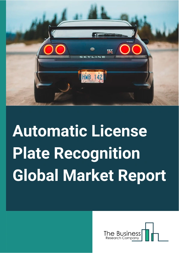 Automatic License Plate Recognition Global Market Report 2024 –  By Product (Mobile, Fixed, Portable), By Application ( Traffic Management, Law Enforcement, Electronic Toll Collection, Parking Management, Other Applications), By End-User (Government, Commercial) – Market Size, Trends, And Global Forecast 2024-2033