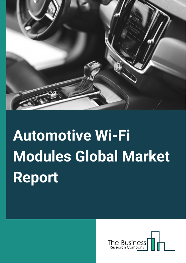 Automotive Wi-Fi Modules Global Market Report 2024 – By Type (Wi-Fi 6 Module, Wi-Fi 5 Module, Other Types), By Technology (Wi-Fi Direct, Dual Wi-Fi Bluetooth, Wi-Fi Bluetooth), By Sales Channel (Original Equipment Manufacturers, Aftermarket), By Application (Commercial Vehicle, Passenger Car) – Market Size, Trends, And Global Forecast 2024-2033