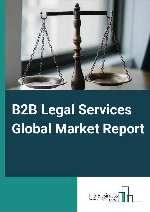 B2B Legal Services Global Market Report 2025 – By Service Type (Civil or Criminal, Mergers and Acquisitions, Business Transactions, Other Services), By Size of Law Firm (Large law firms, SME law firms), By End-user (Listed Corporations, Government Institutions, Small and Medium-sized Enterprises, High Net worth Individuals, Other End-Users) – Market Size, Trends, And Global Forecast 2025-2034