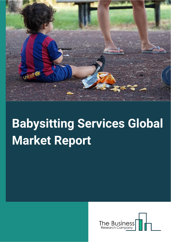 Babysitting Services Global Market Report 2025 – By Type (Live-in Babysitters, Live-out Babysitters), By Age Group (Less Than 1 Year, 1-2 Years, 2-4 Years, 4-6 Years, Above 6 Years), By Application (Nursery Home And Schools, Family, Other) Applications) – Market Size, Trends, And Global Forecast 2025-2034