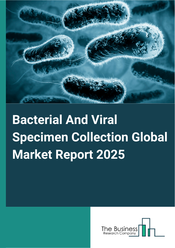 Bacterial And Viral Specimen Collection Global Market Report 2025 - By Product (Bacterial Specimen Collection, Viral Specimen Collection), By Application (Diagnostics, Research), By End User (Hospitals And Clinics, Diagnostic Laboratories, Academic And Research Institutions, Other End User) - Market Size, Trends, And Global Forecast 2025-2034
