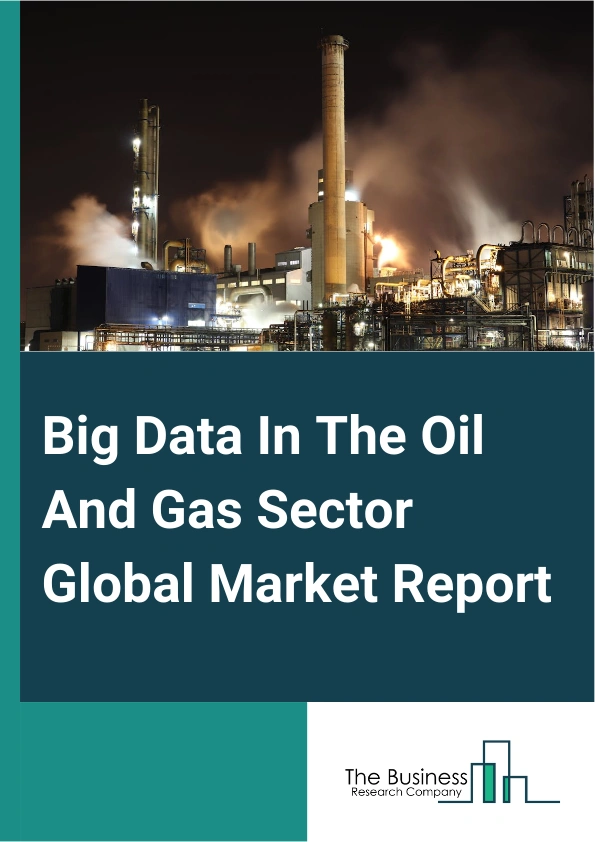 Big Data In The Oil And Gas Sector Global Market Report 2024 – By component (Hardware, Software, Services), By Data Type (Structured, Unstructured, Semi-Structured), By Deployment (On-Premise, Cloud-Based), By Application (Upstream, Midstream, Downstream, Administration ) – Market Size, Trends, And Global Forecast 2024-2033