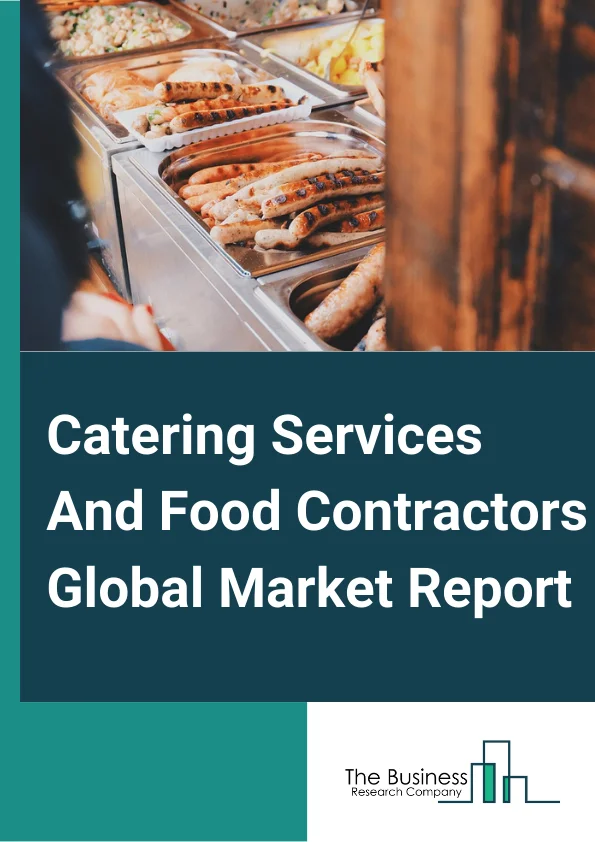 Catering Services And Food Contractors Global Market Report 2025 – By Type (Food Service Contractors, Catering Services), By Ownership (Chained, Standalone), By Application (Corporate, Educational Institutions, Healthcare, Industrial, Hospitality Services, Sports And Leisure and Other Applications) – Market Size, Trends, And Global Forecast 2025-2034