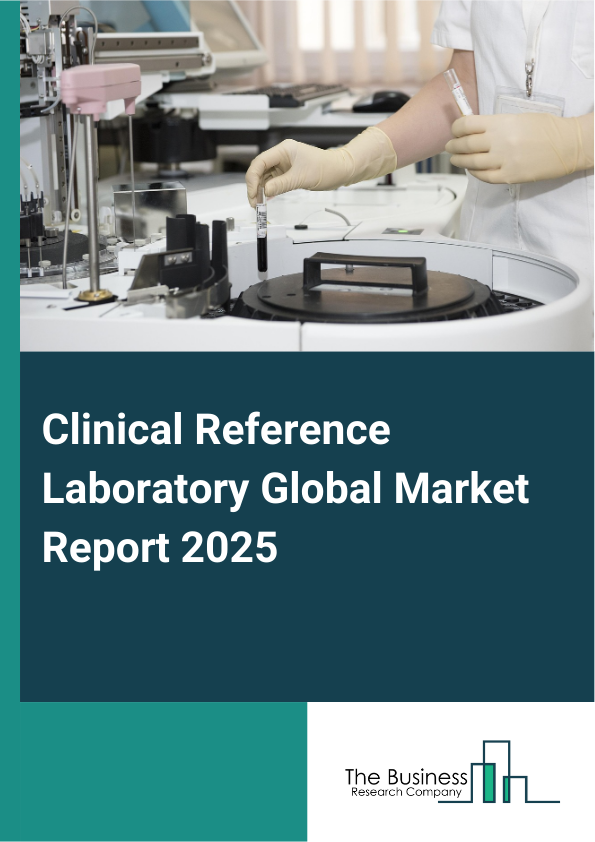 Clinical Reference Laboratory Global Market Report 2025  - By Type (Clinical Chemistry, Genetics Testing, Microbiology And Cytology, Other Types), By Technology (Traditional Laboratory Techniques, Digital Technologies, Automated Testing Platforms, Molecular Diagnostics), By Application (Clinics, Hospitals, Independent Laboratory) - Market Size, Trends, And Global Forecast 2025-2034