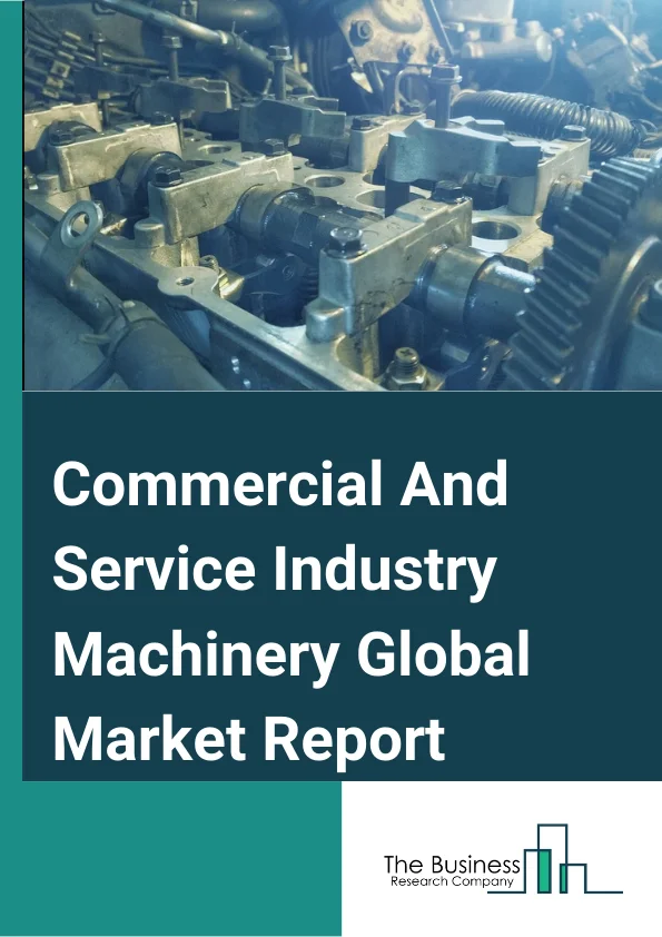 Commercial And Service Industry Machinery Global Market Report 2025 – By Type (Commercial And Service Industry Machinery, Photographic And Photocopying Equipment, Optical Instrument And Lens), By Operation (Autonomous, Semi-Autonomous, Manual), By Capacity ( Small, Medium, Large) – Market Size, Trends, And Global Forecast 2025-2034