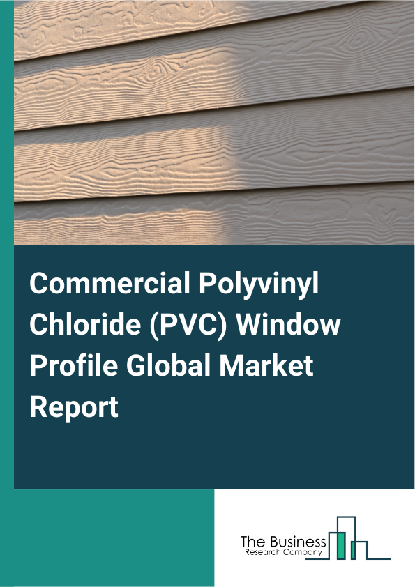 Commercial Polyvinyl Chloride (PVC) Window Profile Global Market Report 2025 - Product Type (Sliding, Casement, Fixed, Other Product Types), By Type Of Profile (Single Chamber Profiles, Double Chamber Profiles, Triple Chamber Profiles, Frame Profiles, Sash Profiles), By Distribution Channel (Direct Sales, Retail Distribution, Online Sales, Wholesale Distributors), By Application (Hospital, Restaurant, Shopping Center, Office Building, Other Applications), By End-User (New Construction, Renovation) - Market Size, Trends, And Global Forecast 2025-2034
