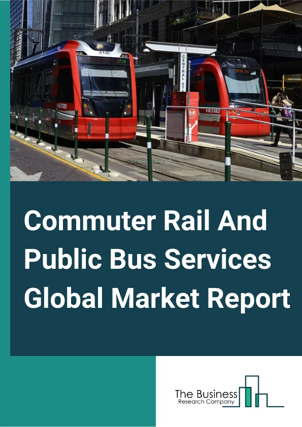 Commuter Rail And Public Bus Services Global Market Report 2025 – By Type (Commuter Rail Services (Metro And MMTS), Public Bus Services), By Distance (Long-Distance, Short-Distance), By Application (Adults, Children) – Market Size, Trends, And Global Forecast 2025-2034