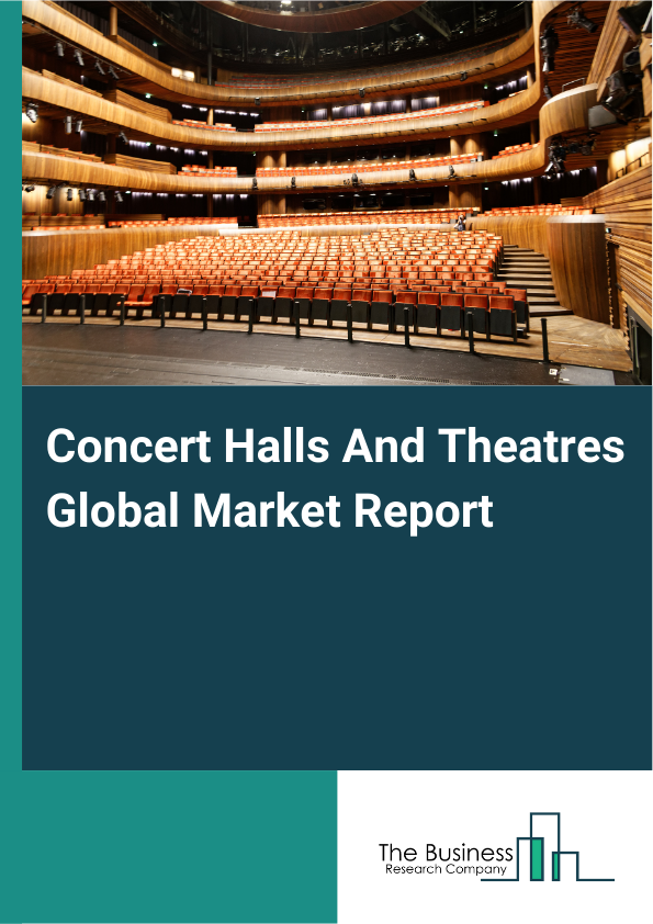 Concert Halls And Theatres Global Market Report 2025 - By Type (Theatres, Concert Halls, Opera Houses), By Programming And Event Type (Live Events And Performances, Theater Productions, Classical Music Concerts, Opera Performances), By Event Frequency (Seasonal, Year-Round, Special), By Audience Type (Local Audiences, International Tourists, Corporate Clients, Niche Groups) - Market Size, Trends, And Global Forecast 2025-2034