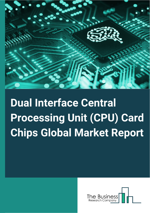 Dual Interface Central Processing Unit (CPU) Card Chips Global Market Report 2025  - By Type (Contact, Contactless, Dual Interface), By Application (Banking, Government, Transportation, Healthcare, Other Applications), By End-User (Financial Institutions, Government Agencies, Transportation Authorities, Healthcare Providers, Other End-Users) - Market Size, Trends, And Global Forecast 2025-2034