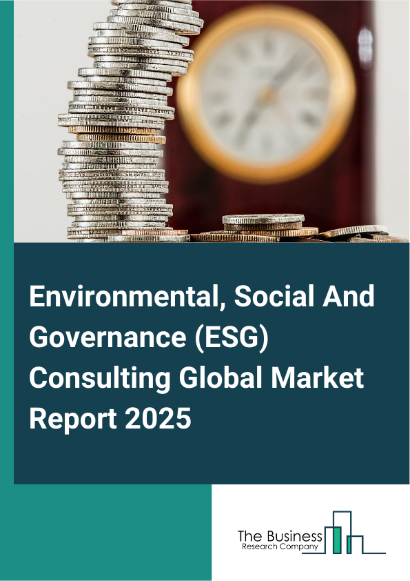 Environmental, Social And Governance (ESG) Consulting Global Market Report 2025 - By Type (Strategy And Planning, Testing, Auditing And Verification, Technical Support, Sustainability Marketing, Other Types), By Distribution Channel (Direct Channel, Indirect Channel), By Application (Information Technology, Healthcare, Communication Service, Industrial, Consumer Goods, Insurance, Financial Services, Real Estate, Others Applications) - Market Size, Trends, And Global Forecast 2025-2034