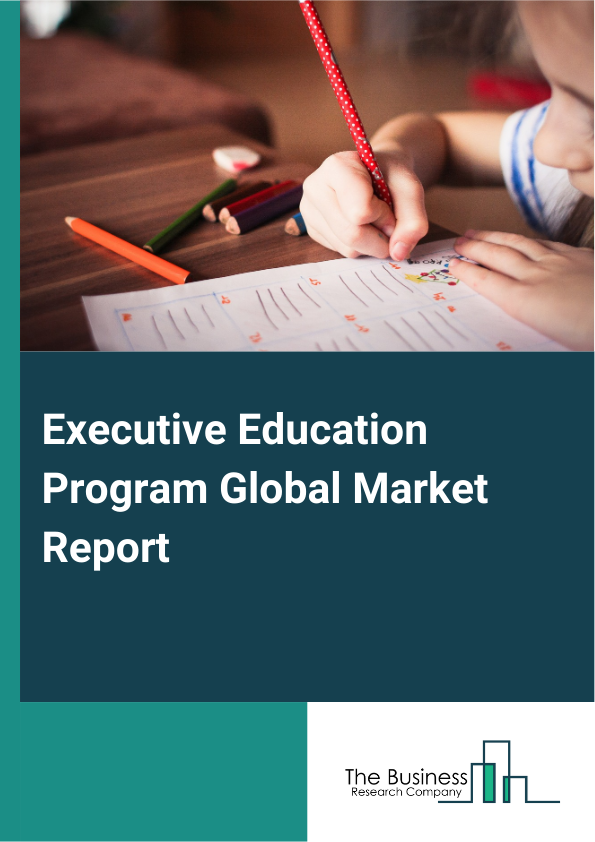 Executive Education Program Global Market Report 2025 – By Program Type (Customized Programs, Pre-Designed Programs), By Type Of Courses (Management And Leadership, Finance And Accounting, Strategic Leadership And Innovation, Marketing And Sales, Business Operations And Entrepreneurship, Other Type Of Courses), By Mode Of Learning (In-Person Learning, Online Learning), By Leadership Level (Business-Owners, Junior Or Entry-Level Employees, Managers, Mid-Level Employees, Senior Executives), By Industry Type (Consumer Products And Retail, Energy And Transportation, Financial Services, Healthcare And Pharmaceuticals, Manufacturing And Industrials, Professional Services, Technology And Communications, Other Industry Types) – Market Size, Trends, And Global Forecast 2025-2034