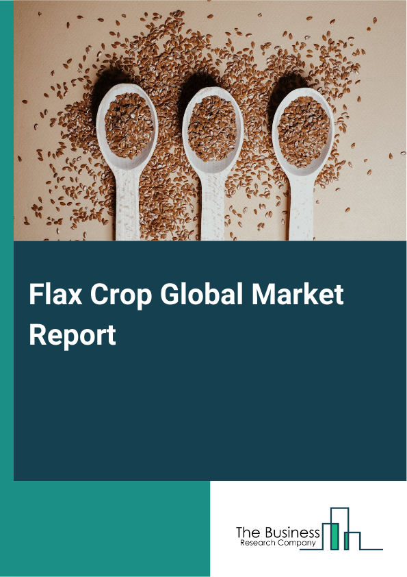 Flax Crop Global Market Report 2025 - By Type (Fiber Flax, Oilseed Flax), By Distribution Channel (Online Retail, Supermarkets or Hypermarkets, Specialty Stores, Other Distribution Channels), By Application (Food And Beverages, Animal Feed, Textiles, Pharmaceuticals, Other Applications) - Market Size, Trends, And Global Forecast 2025-2034