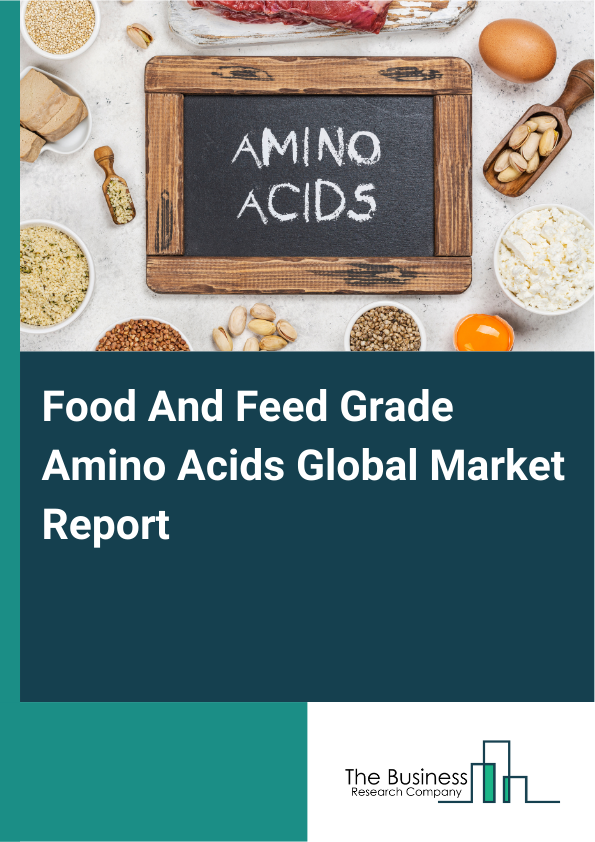 Food And Feed Grade Amino Acids Global Market Report 2025 - By Type (Food Grade, Feed Grade), By Form (Powdered Amino Acids, Liquid Amino Acids), By Amino Acid Blends (Animal Feed Blends, Nutritional Supplements, Functional Food Blends, Fertilizer Blends, Pharmaceutical Blends), By Application (Flavors, Infant Formula, Animal Feed, Other Applications) - Market Size, Trends, And Global Forecast 2025-2034