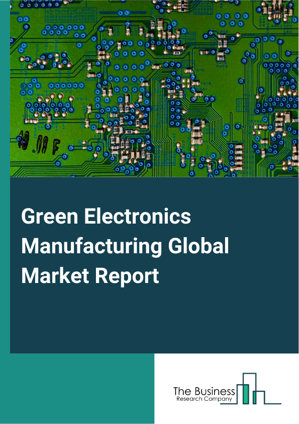 Green Electronics Manufacturing Global Market Report 2025  - By Product (Green Computers, Green Smartphones, Green Smart Home Appliances, Green Wearable Electronics, Green Industrial Electronics), By Material (Bioplastics, Plant-Based Materials, Aluminum, Borosilicate Glass, Graphene, Iron Alloy, Sustainable Wood, Recycled Glass, Recycled Plastics), By Process (Life Cycle Assessment (LCA), Design for Environment (DfE), Waste Reduction Techniques, Energy Conservation Measures, Zero Waste Manufacturing), By Technology (Lead Free, Halogen Free), By End-user (Consumer Electronics, Healthcare, Automotive, Industrial, Government) - Market Size, Trends, And Global Forecast 2025-2034