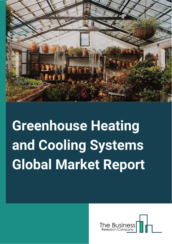 Greenhouse Heating and Cooling Systems Global Market Report 2024 – By Type (Heating Systems, Cooling Systems), By Technology (Natural Ventilation, Mechanical Ventilation, Radiant Heating, Forced Air Heating, Evaporative Cooling, Other Technologies), By Application (Flower Planting, Vegetable Cultivation, Fruit Cultivation, Other Applications) – Market Size, Trends, And Global Forecast 2024-2033