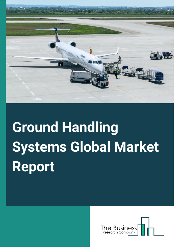 Ground Handling Systems Global Market Report 2024 – By Type (Aircraft Support, Baggage And Cargo Support, Passenger Support, Ramp Handling, Other Support Services), By Component (Equipment, Service), By Application (Commercial Aviation, Military Aviation, Private Aviation) – Market Size, Trends, And Global Forecast 2024-2033