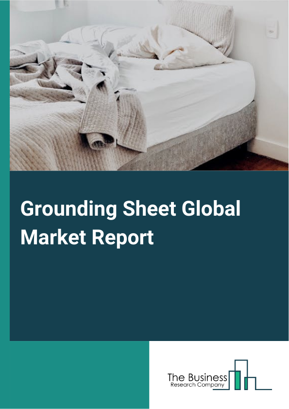 Grounding Sheet Global Market Report 2025 - By Type (Conductive Grounding Sheets, Fitted Grounding Sheets, Flat Grounding Sheets, Other Types), By Material (Cotton, Silk, Polyester), By Application (Residential, Commercial, Industrial, Healthcare, Sports And Fitness) - Market Size, Trends, And Global Forecast 2025-2034