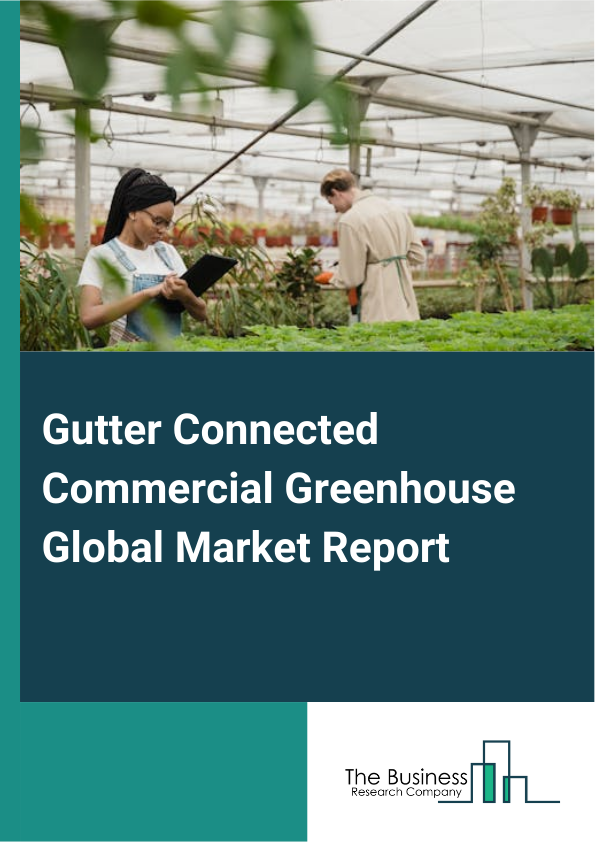 Gutter Connected Commercial Greenhouse Global Market Report 2025 - By Type (Polyethylene Gutter Connected Greenhouses, Polycarbonate Gutter Connected Greenhouses, Glass Gutter Connected Greenhouses), By Technology (Low-Tech, Medium-Tech, High-Tech), By Application (Fruits And Vegetables, Flowers And Ornamentals, Nursery Crops) - Market Size, Trends, And Global Forecast 2025-2034
