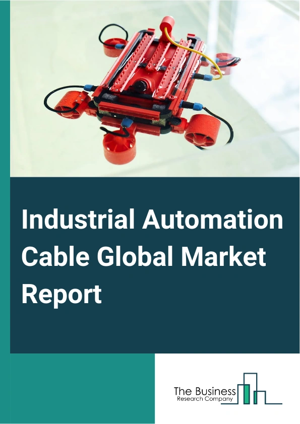 Industrial Automation Cable Global Market Report 2024 – By Product Type (Ethernet Cables, Fieldbus Cables, Servo Cables, Robot Cables, Other Product Types), By Cable Type (Copper Cables, Fiber Optic Cables), By Sales Channel (Direct Sales, Distributor Sales), By Application Industry (Automotive, Oil And Gas, Energy And Power, Manufacturing, Aerospace And Defense, Chemicals And Petrochemicals, Pharmaceuticals, Food And Beverage, Other Applications ) – Market Size, Trends, And Global Forecast 2024-2033