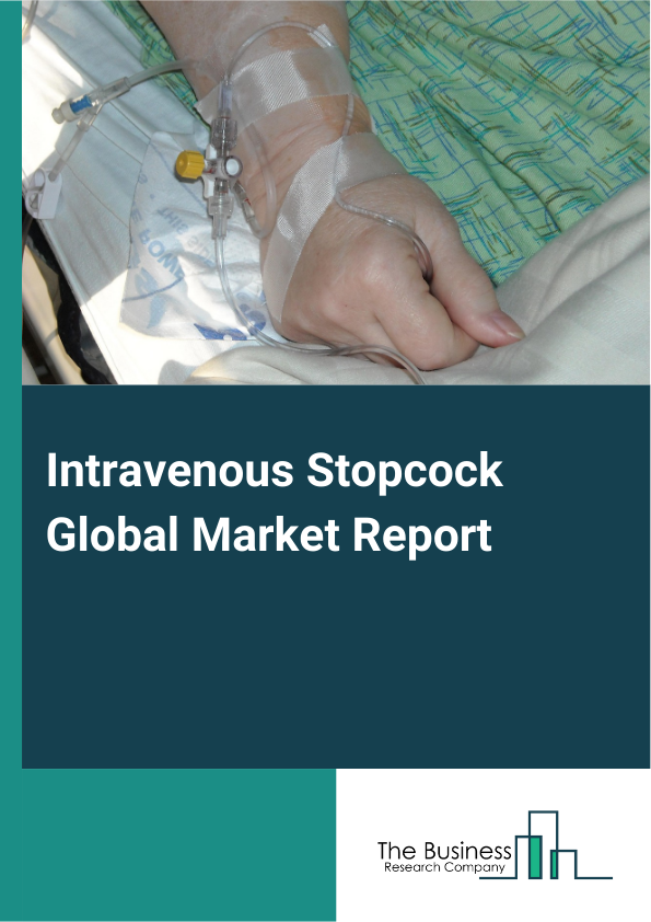 Intravenous Stopcock Global Market Report 2025 - By Product Type (Three-Way Stopcocks, Two-Way Stopcocks, Multi-Port Stopcocks, Automated Stopcocks), By Material (Plastic Stopcocks, Metal Stopcocks, Silicone Stopcocks ), By Application (Intravenous Therapy, Blood Transfusion, Diagnostic Procedures, Surgical Procedures), By Sales Channel (Direct Sales, Distributors, Online Sales, Retail Pharmacies), By End-User (Hospitals, Clinics, Ambulatory Surgical Centers, Other End-Users) - Market Size, Trends, And Global Forecast 2025-2034