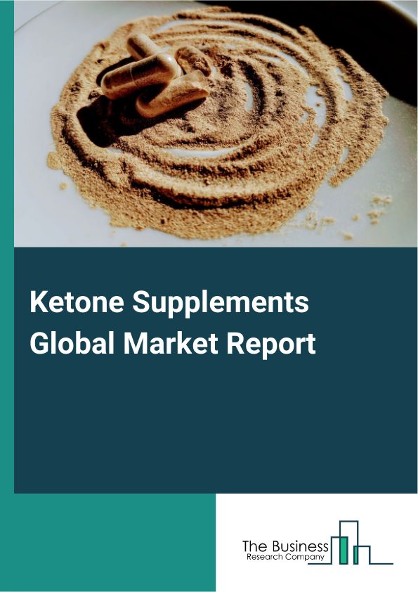 Ketone Supplements Global Market Report 2025 - By Product Type (Tablets Or Capsules, Powder, Gummies, Liquid), By Application (Supplements, Food And Beverages, Cosmetics And Personal Care Products), By Distribution Channel (Hypermarkets or Supermarkets, Convenience Stores, Specialist Stores, Online Retail, Other Distribution Channels) - Market Size, Trends, And Global Forecast 2025-2034