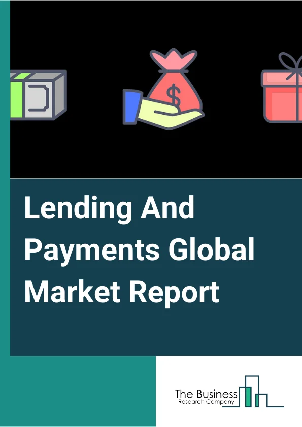 Lending And Payments Global Market Report 2025 – By Type (Lending, Cards And Payments), By Lending Channel (Offline, Online), By End User (B2B, B2C) – Market Size, Trends, And Global Forecast 2025-2034