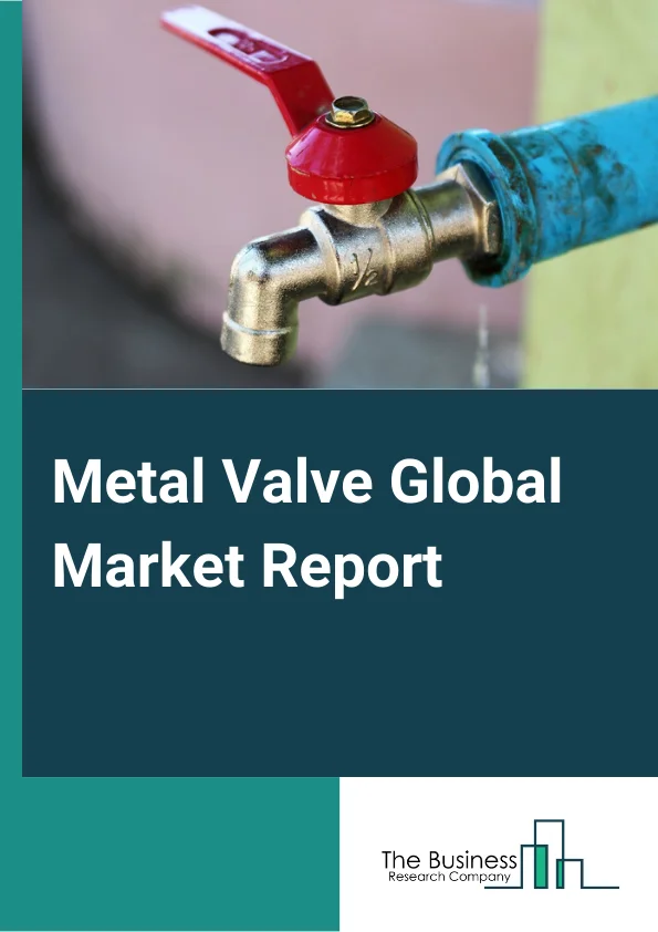 Metal Valve Global Market Report 2025 – By Type (Industrial Valve, Fluid Power Valve and Hose Fitting, Plumbing Fixture Fitting and Trim, Other Metal Valve and Pipe Fitting), By Product (Pressure Reducing Valves, Safety/Relief Valves, Control Valves, Globe Valves, Plug Valves, Gate Valves, Ball Valves, Butterfly Valves, Diaphragm Valves, Other Products), By End User Industry (Chemicals, Marine, Construction, Mining, Oil and Gas, Other End User Industries) – Market Size, Trends, And Global Forecast 2025-2034