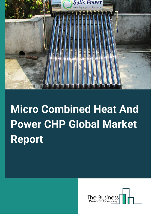 Micro Combined Heat And Power (CHP) Global Market Report 2025 – By Type (Engine-Based, Fuel Cell-Based), By Prime Mover (Stirling Engine, Internal Combustion Engine, Fuel Cell), By Fuel (Natural Gas And Liquefied Petroleum Gas (LPG), Coal, Renewable Resources, Oil), By Application (Residential, Commercial) – Market Size, Trends, And Global Forecast 2025-2034