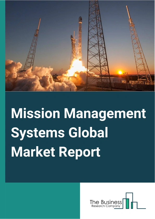 Mission Management Systems Global Market Report 2024 – By System Type (Multi-Mission Management System, Sites Mission Management System, Ground Mission Management System, Other Systems), By Platform Type (Land, Naval, Airborne, Unmanned Systems, Other Platforms), By Application Type (Defense, Commercial) – Market Size, Trends, And Global Forecast 2024-2033