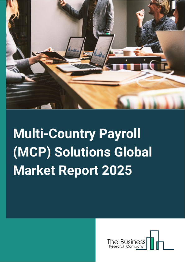 Multi-Country Payroll (MCP) Solutions Global Market Report 2025 - By Solution Type (Software, Services), By Deployment Type (On-Premise, Cloud Based), By Application (Large Enterprises, Small Medium Enterprises), By End-use Industry (Information Technology (IT) And Telecom, Financial Services, Retail And E-commerce, Healthcare, Manufacturing) - Market Size, Trends, And Global Forecast 2025-2034