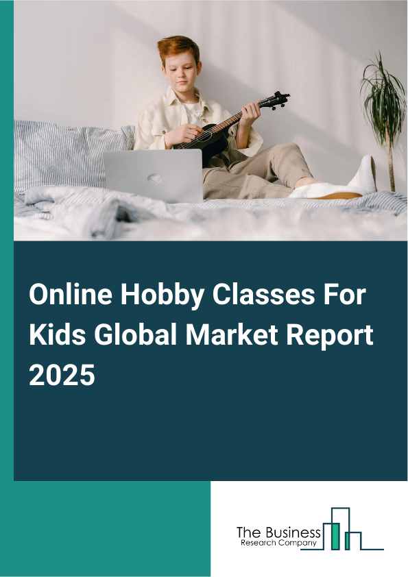 Online Hobby Classes For Kids Global Market Report 2025  - By Type (Art And Craft, Music, Dance, Coding, Cooking, Other Types), By Age Group (Preschoolers (Ages 3 5), Early Elementary (Ages 6 8), Middle Childhood (Ages 9 12), Teenagers (Ages 13 17)), By Skill Level (Beginner, Intermediate, Advanced), By Subscription Model (Monthly, Quarterly, Annually), By Learning Preference (Synchronous Learning (Live Classes), Asynchronous Learning (Pre Recorded Classes), Hybrid Learning (Combination Of Live And Recorded)) - Market Size, Trends, And Global Forecast 2025-2034