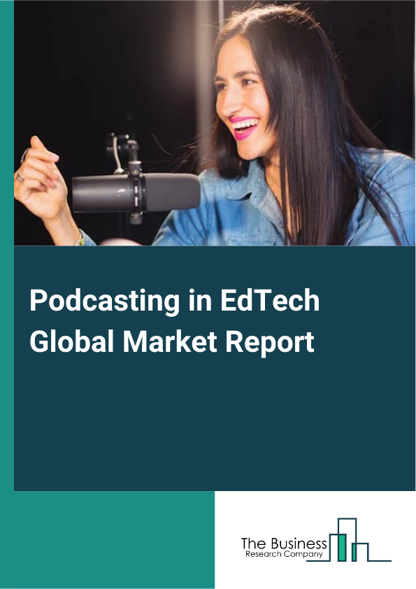 Podcasting in EdTech Global Market Report 2025 - By Content Type (Subject-Focused Content, Learning Techniques, Other Content Types), By Platform (Podcasting Platforms, Social Media, Specialized Learning Apps), By Business Model (Subscription-Based Model, Advertisement Model), By Distribution Channels (Podcasts On Streaming Platforms, E-Learning Platforms, Other Distribution Channels), By End-user (Primary And Secondary Education Students (K-12), Higher Education (University Students), Professionals And Lifelong Learners, Teachers And Educators, Other End-Users) - Market Size, Trends, And Global Forecast 2025-2034