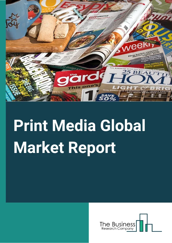 Print Media Global Market Report 2025 – By Type (Directory, Mailing List, And Other Publishers, Book Publishers, Newspaper & Magazines Publishers), By Business Model (Subscription, Advertising), By Application (Publishing House, Newspaper Office, Other Applications) – Market Size, Trends, And Global Forecast 2025-2034