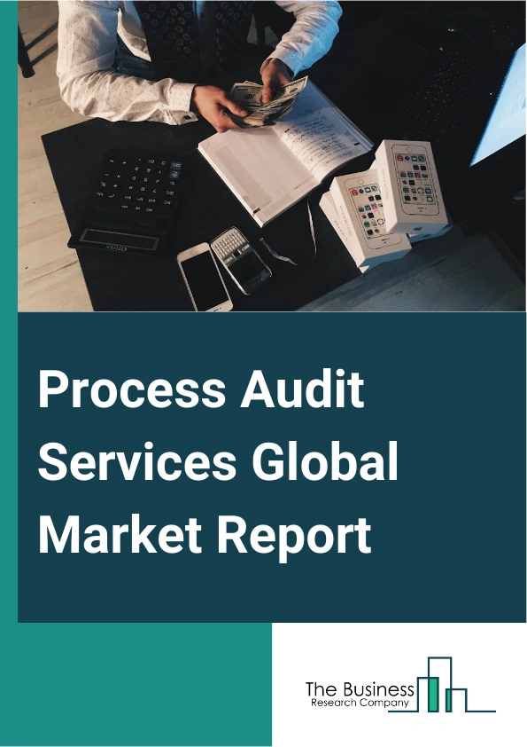 Process Audit Services Global Market Report 2024 – By Type (Series Process Audit Service, Parallel Process Audit Service), By Application (Individual Processes, Public Processes), By End User (Banking, Financial Services And Insurance (BFSI), Government, Manufacturing, Healthcare, Retail And Consumer, Information Technology And Communications) – Market Size, Trends, And Global Forecast 2024-2033