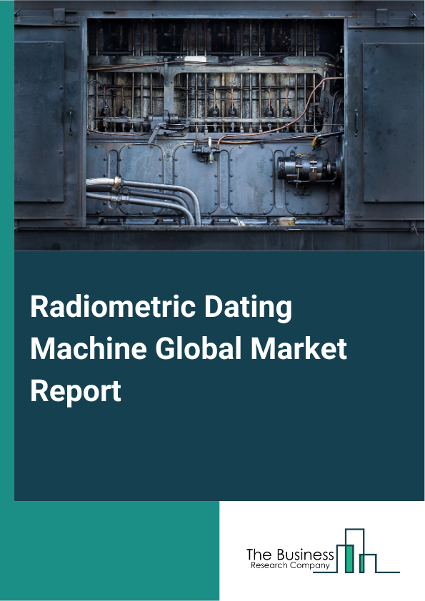 Radiometric Dating Machine Global Market Report 2025 – By Type (Alpha Counting, Beta Counting, Gamma Counting, Mass Spectrometry), By Method (Radiocarbon Dating, Potassium-Argon Dating, Uranium-Lead System), By End-User (Archaeologists, Geologists, Environmental Scientists, Paleontologists, Nuclear Scientists, Other End Users) – Market Size, Trends, And Global Forecast 2025-2034