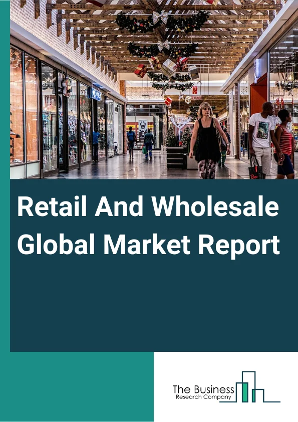 Retail And Wholesale Global Market Report 2025 – By Type (Retail, Wholesale), By Ownership (Retail Chain/Wholesale Chain, Independent Retailer/Independent Wholesalers), By Price Range (Premium, Mid Range, Economy), By Distribution Channel (Supermarkets/Hypermarkets, Convienience Stores, Department Stores, Specialty Stores, Online, Other Distribution Channels) – Market Size, Trends, And Global Forecast 2025-2034