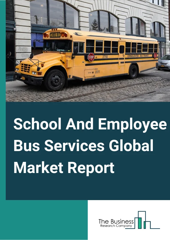 School And Employee Bus Services Global Market Report 2025 – By Type (Students Bus Services, Employee Bus Services), By Ownership (Company Owned Transportation Service, Outsourced Transportation Service, Rentals, Pick and Drop Transportation Service), By Service Type (Mobility as a Service (MaaS), Software as a Service (SaaS)) – Market Size, Trends, And Global Forecast 2025-2034